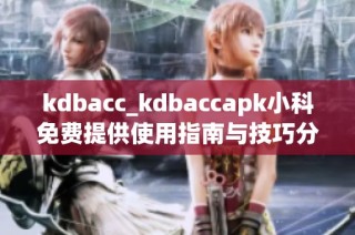 kdbacc_kdbaccapk小科免费提供使用指南与技巧分享