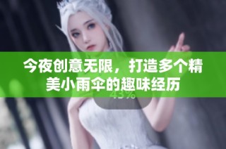 今夜创意无限，打造多个精美小雨伞的趣味经历