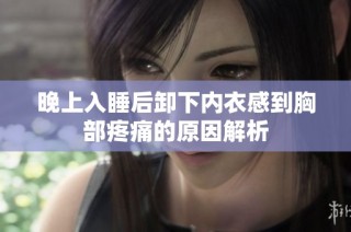 晚上入睡后卸下内衣感到胸部疼痛的原因解析