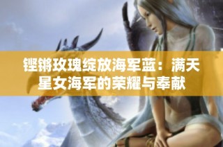铿锵玫瑰绽放海军蓝：满天星女海军的荣耀与奉献