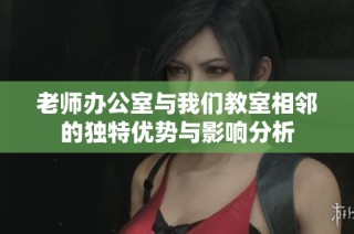 老师办公室与我们教室相邻的独特优势与影响分析