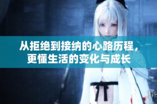 从拒绝到接纳的心路历程，更懂生活的变化与成长