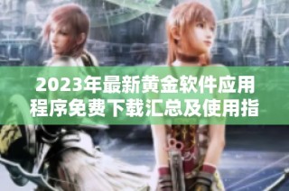 2023年最新黄金软件应用程序免费下载汇总及使用指南