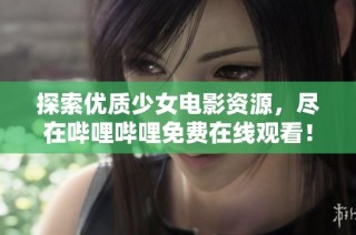 探索优质少女电影资源，尽在哔哩哔哩免费在线观看！