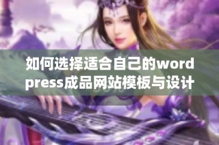 如何选择适合自己的wordpress成品网站模板与设计方案