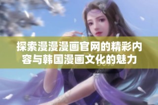探索漫漫漫画官网的精彩内容与韩国漫画文化的魅力