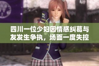 四川一位少妇因情感纠葛与友发生争执，场面一度失控