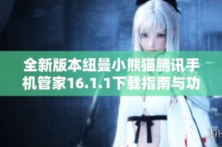 全新版本纽曼小熊猫腾讯手机管家16.1.1下载指南与功能介绍