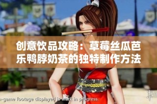 创意饮品攻略：草莓丝瓜芭乐鸭脖奶茶的独特制作方法解析