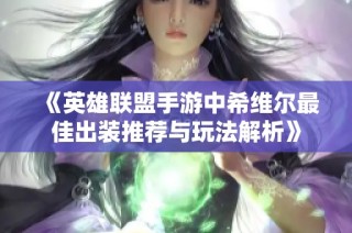 《英雄联盟手游中希维尔最佳出装推荐与玩法解析》