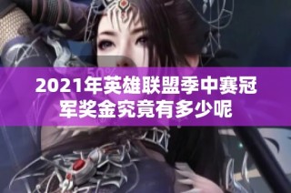 2021年英雄联盟季中赛冠军奖金究竟有多少呢