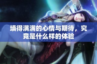 填得满满的心情与期待，究竟是什么样的体验
