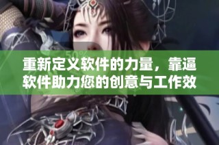 重新定义软件的力量，靠逼软件助力您的创意与工作效率