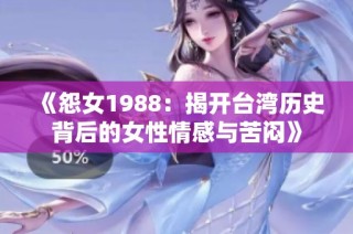 《怨女1988：揭开台湾历史背后的女性情感与苦闷》
