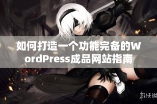 如何打造一个功能完备的WordPress成品网站指南
