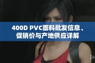 400D PVC面料批发信息、促销价与产地供应详解