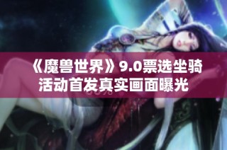 《魔兽世界》9.0票选坐骑活动首发真实画面曝光