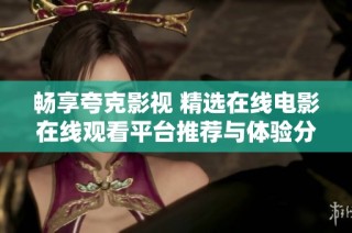 畅享夸克影视 精选在线电影在线观看平台推荐与体验分享