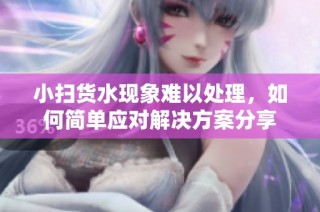 小扫货水现象难以处理，如何简单应对解决方案分享