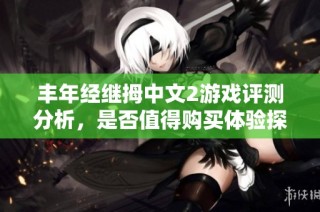 丰年经继拇中文2游戏评测分析，是否值得购买体验探讨