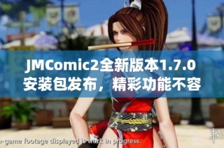 JMComic2全新版本1.7.0安装包发布，精彩功能不容错过