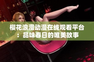 樱花浪漫动漫在线观看平台：品味春日的唯美故事