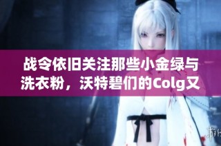 战令依旧关注那些小金绿与洗衣粉，沃特碧们的Colg又有何新意？