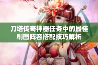 刀塔传奇神器任务中的最佳刷图阵容搭配技巧解析