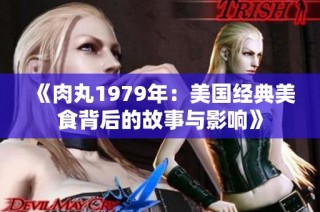 《肉丸1979年：美国经典美食背后的故事与影响》