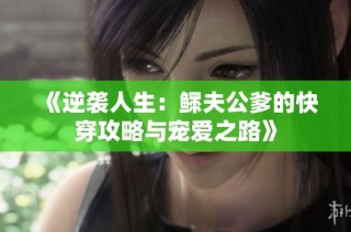 《逆袭人生：鳏夫公爹的快穿攻略与宠爱之路》