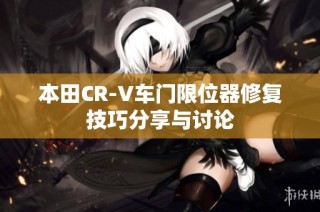 本田CR-V车门限位器修复技巧分享与讨论