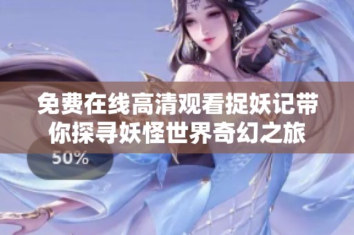 免费在线高清观看捉妖记带你探寻妖怪世界奇幻之旅