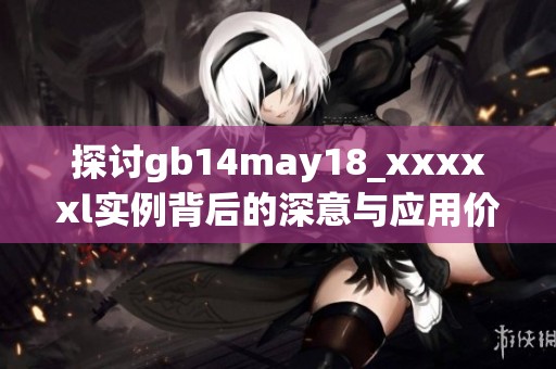 探讨gb14may18_xxxxxl实例背后的深意与应用价值