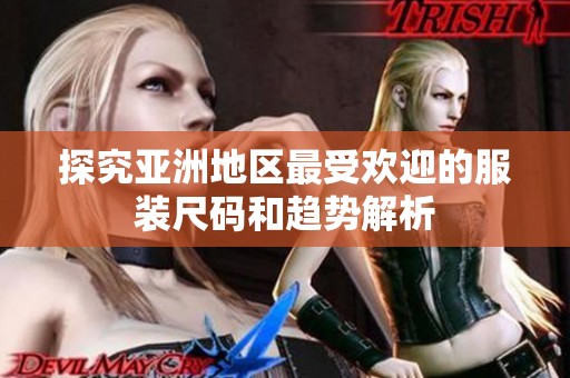 探究亚洲地区最受欢迎的服装尺码和趋势解析