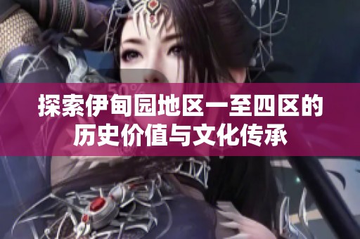 探索伊甸园地区一至四区的历史价值与文化传承