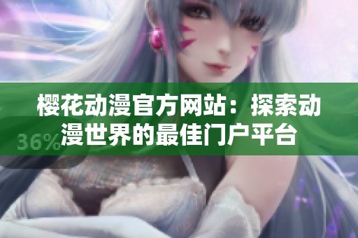 樱花动漫官方网站：探索动漫世界的最佳门户平台