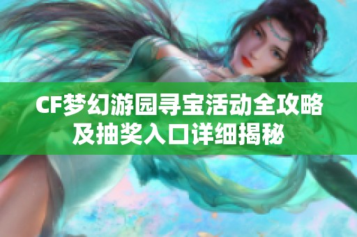 CF梦幻游园寻宝活动全攻略及抽奖入口详细揭秘