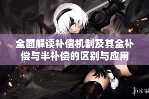 全面解读补偿机制及其全补偿与半补偿的区别与应用