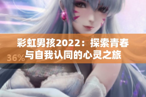 彩虹男孩2022：探索青春与自我认同的心灵之旅