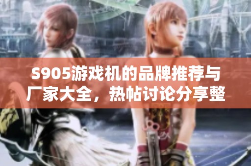 S905游戏机的品牌推荐与厂家大全，热帖讨论分享整理