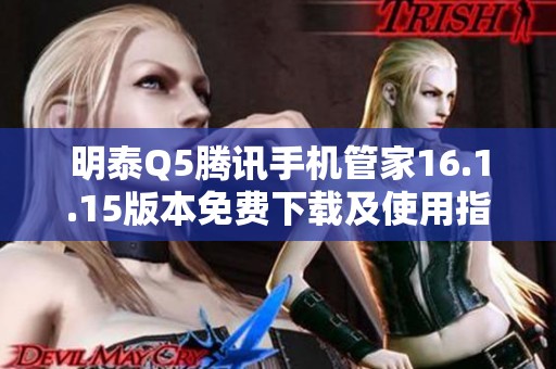 明泰Q5腾讯手机管家16.1.15版本免费下载及使用指南