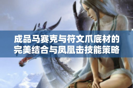 成品马赛克与符文爪底材的完美结合与凤凰击技能策略探讨