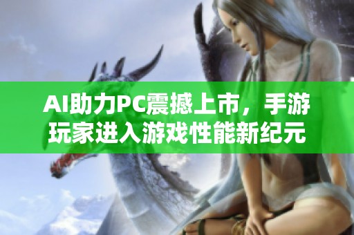 AI助力PC震撼上市，手游玩家进入游戏性能新纪元