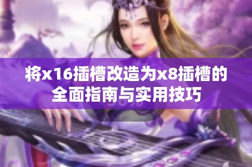 将x16插槽改造为x8插槽的全面指南与实用技巧