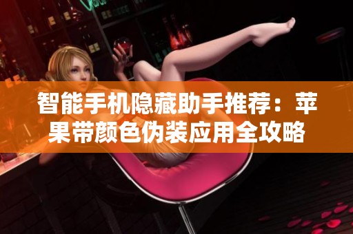 智能手机隐藏助手推荐：苹果带颜色伪装应用全攻略