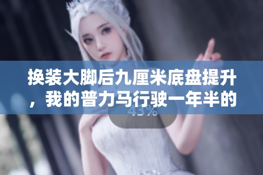 换装大脚后九厘米底盘提升，我的普力马行驶一年半的经验分享