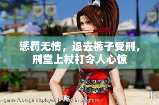 惩罚无情，退去裤子受刑，刑堂上杖打令人心惊