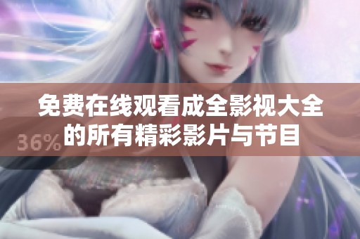 免费在线观看成全影视大全的所有精彩影片与节目