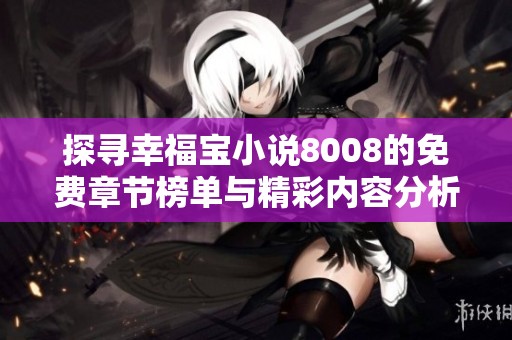 探寻幸福宝小说8008的免费章节榜单与精彩内容分析