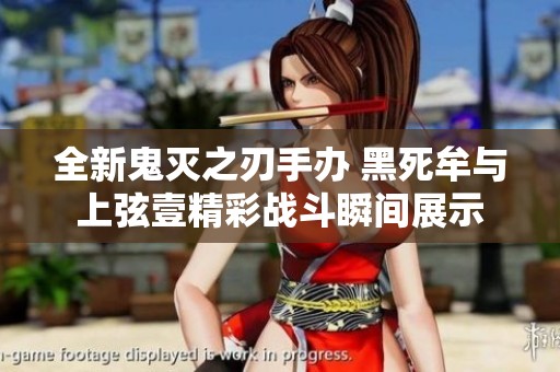 全新鬼灭之刃手办 黑死牟与上弦壹精彩战斗瞬间展示